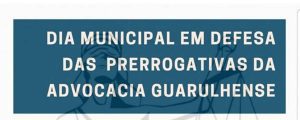 Leia mais sobre o artigo Dia Municipal em Defesa das Prerrogativas da Advocacia Guarulhense