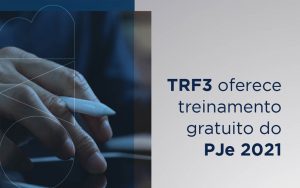 Leia mais sobre o artigo TRF3 oferece gratuitamente treinamentos do Processo Judicial Eletrônico (PJe) 2021