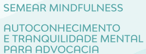 Leia mais sobre o artigo Semear Mindfulness – Autoconhecimento e tranquilidade mental para Advocacia