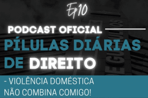 Leia mais sobre o artigo Pílulas Diárias de Direito – Episódio 10 – Violência Doméstica Não Combina Comigo