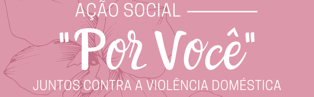 Você está visualizando atualmente Participe da Ação Social “Por Você – Juntos Contra a Violência Doméstica”