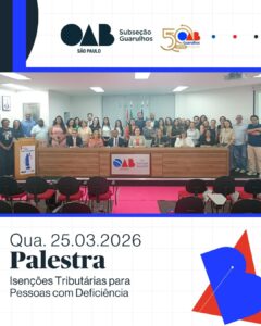 Leia mais sobre o artigo OAB Guarulhos realizou a palestra “Isenções Tributárias para Pessoas com Deficiência: Fundamentos Constitucionais e Aplicações Práticas”